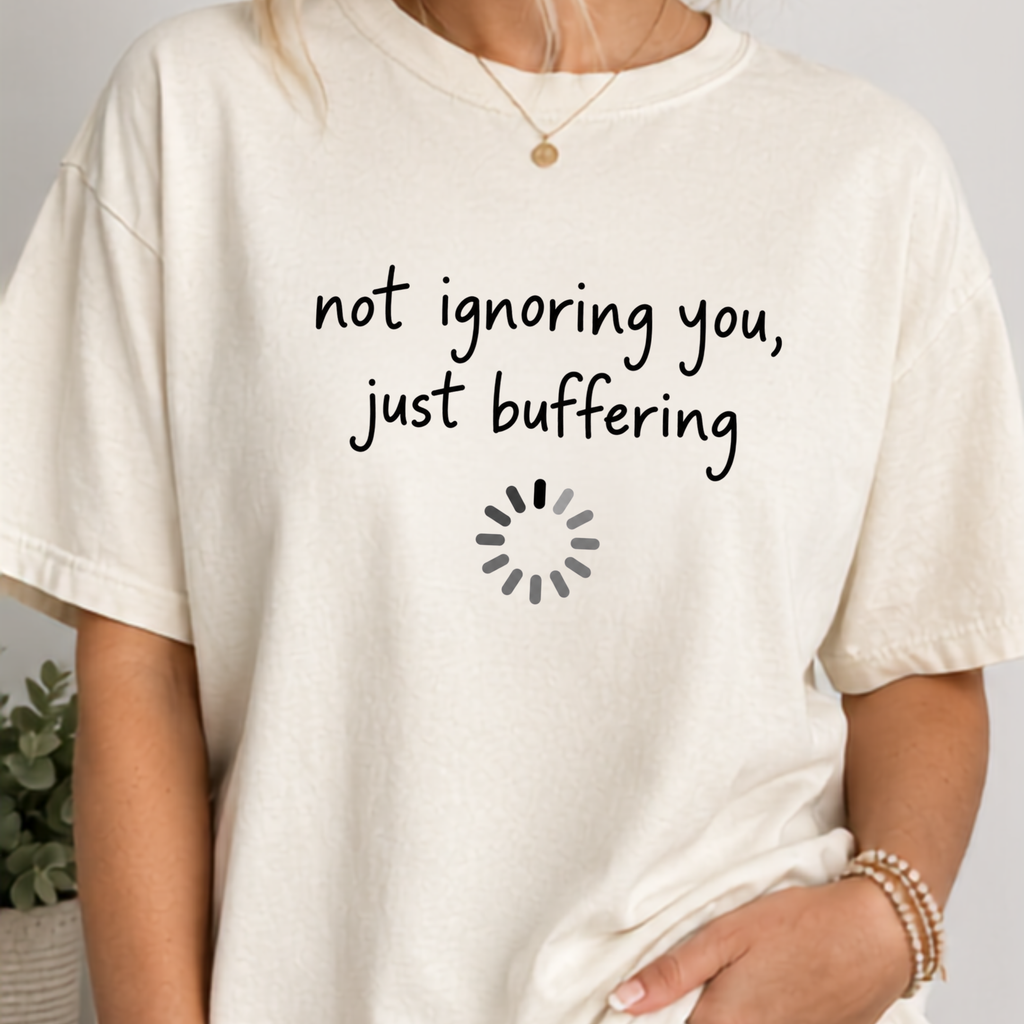 Not Ignoring You Just Buffering